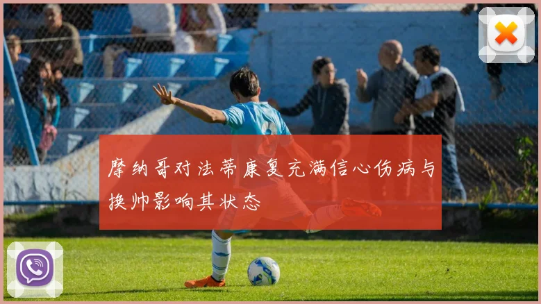 摩纳哥对法蒂康复充满信心伤病与换帅影响其状态