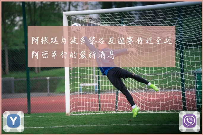 阿根廷与波多黎各友谊赛将迁至迈阿密举行的最新消息