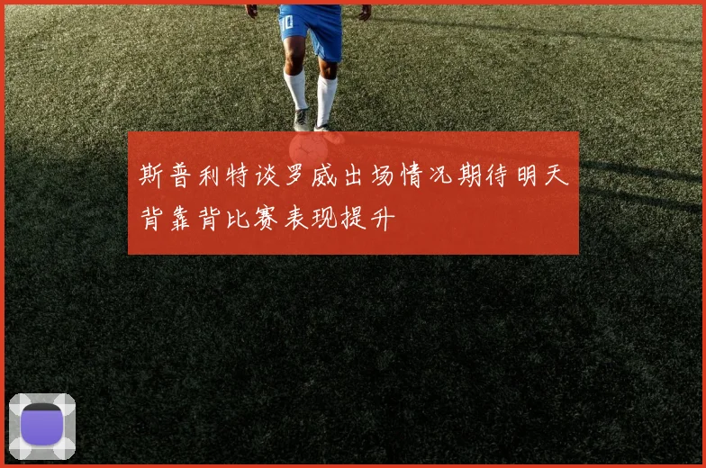斯普利特谈罗威出场情况期待明天背靠背比赛表现提升